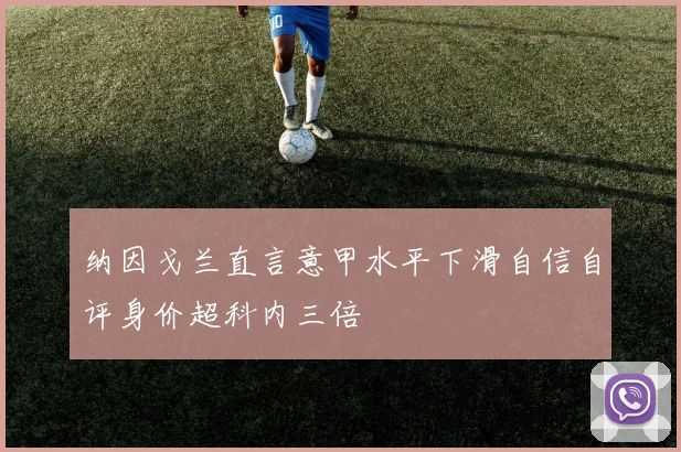 纳因戈兰直言意甲水平下滑自信自评身价超科内三倍