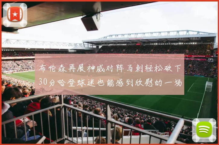 布伦森再展神威对阵马刺轻松砍下30分哈登球迷也能感到欣慰的一场比赛