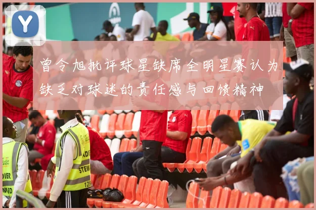 曾令旭批评球星缺席全明星赛认为缺乏对球迷的责任感与回馈精神